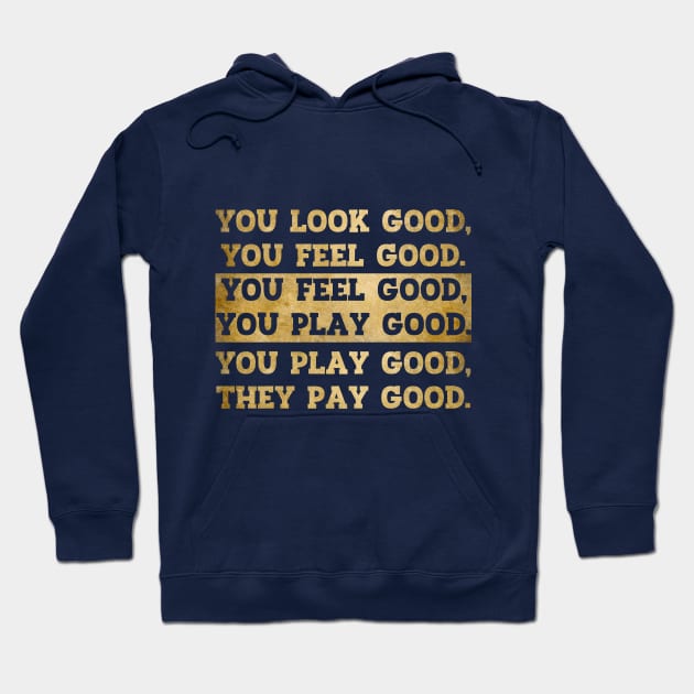 You Look Good You Feel Good You Play Good They Pay Good Hoodie by SiGo